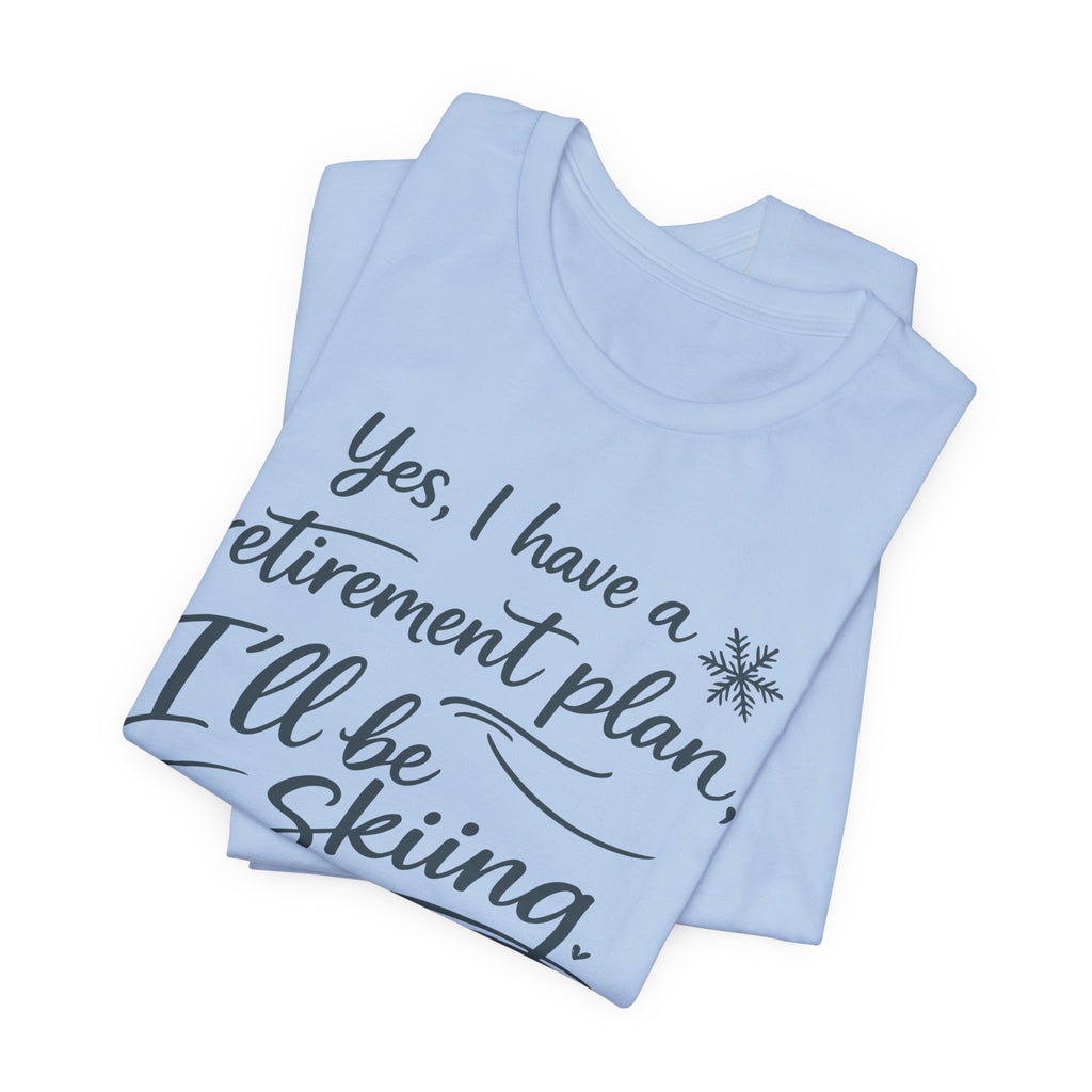 Yes I Have A Retirement Plan Tee - Soft Breathable Cotton Shirt With Ski Vibe
