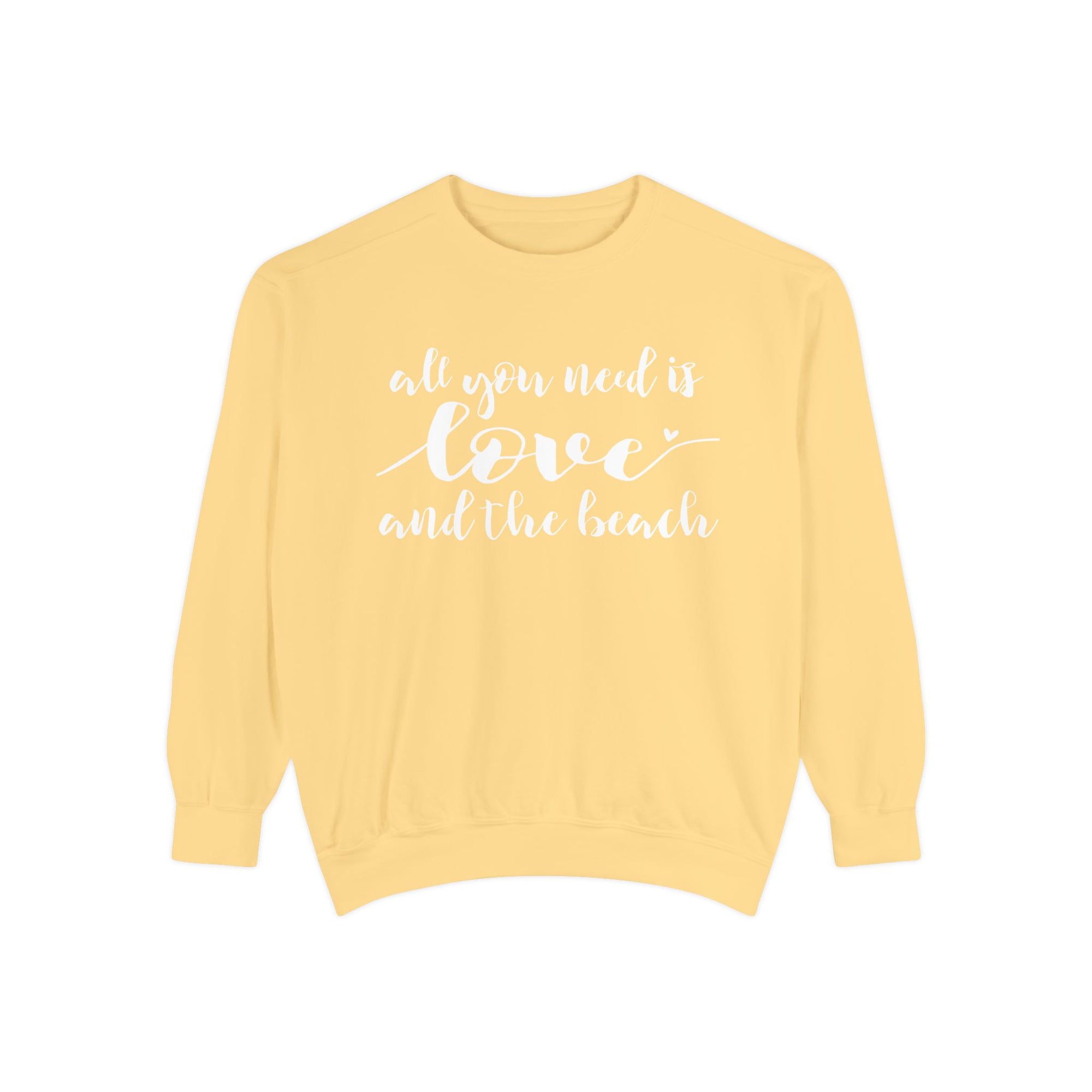 Beach Love Sweatshirt — "All You Need Is Love and the Beach" Cozy Garment Dyed Pullover