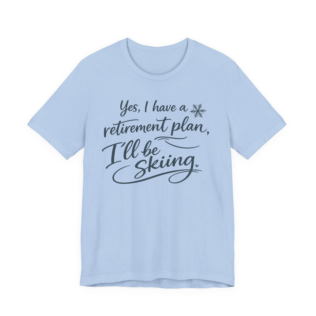 Yes I Have A Retirement Plan Tee - Soft Breathable Cotton Shirt With Ski Vibe
