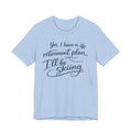 Yes I Have A Retirement Plan Tee - Soft Breathable Cotton Shirt With Ski Vibe