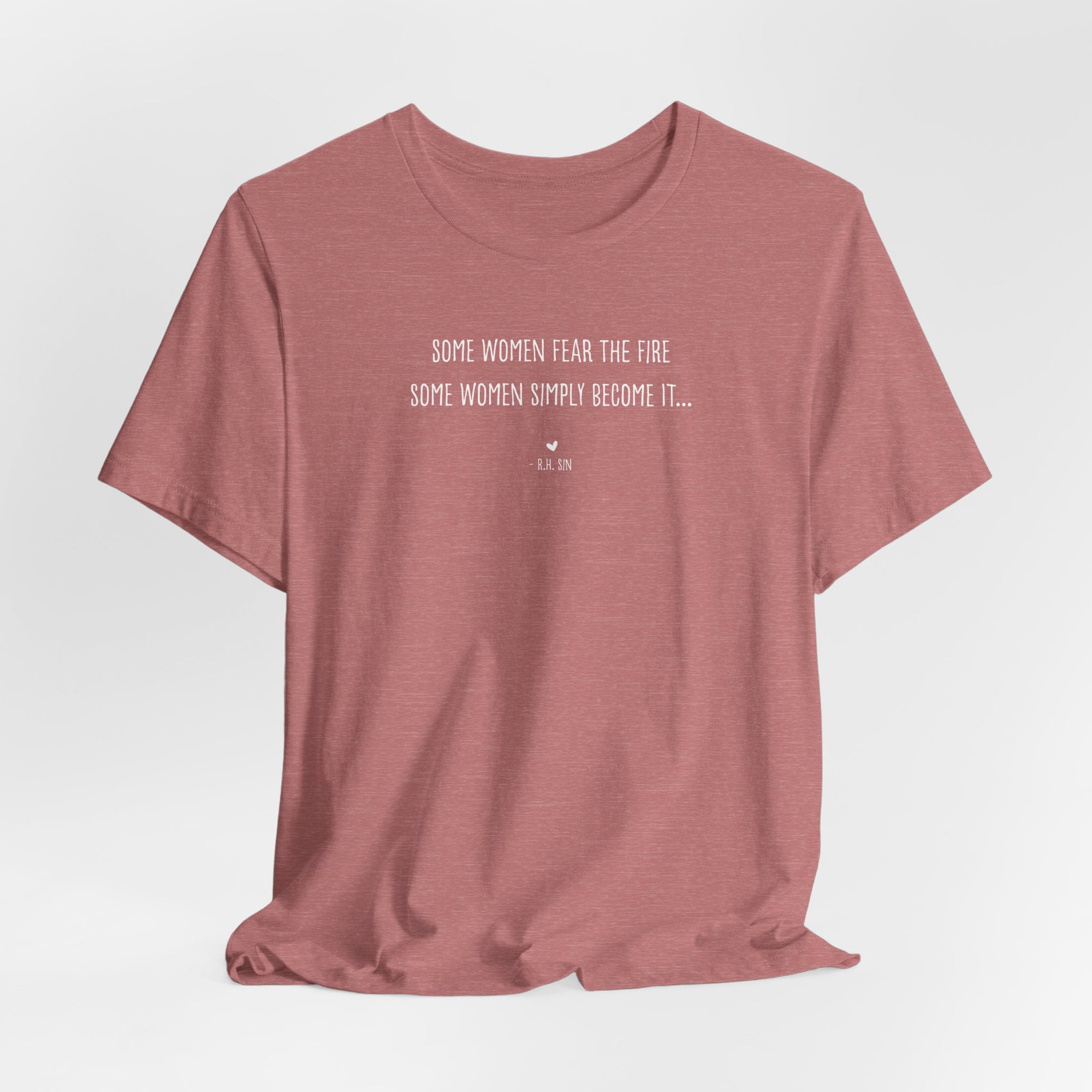 Empowering Women T-Shirt - Some Women Fear the Fire Some Women Simply Become It - Inspirational Soft Cotton Tee