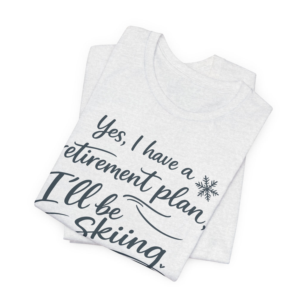 Yes I Have A Retirement Plan Tee - Soft Breathable Cotton Shirt With Ski Vibe