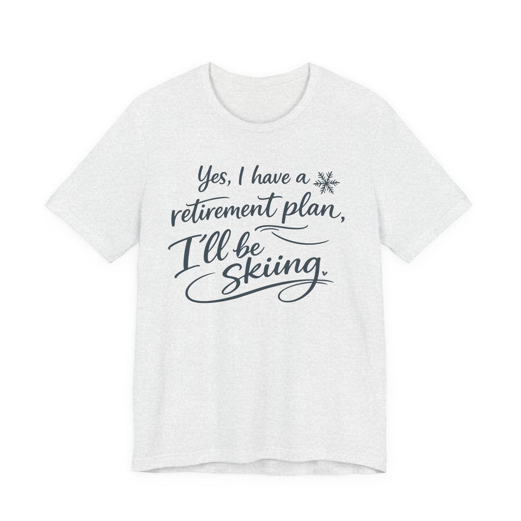Yes I Have A Retirement Plan Tee - Soft Breathable Cotton Shirt With Ski Vibe
