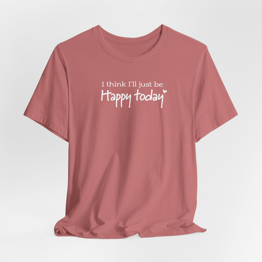 Happy Today Tee - Soft Cotton Casual Shirt With Positive Message & Relaxed Fit
