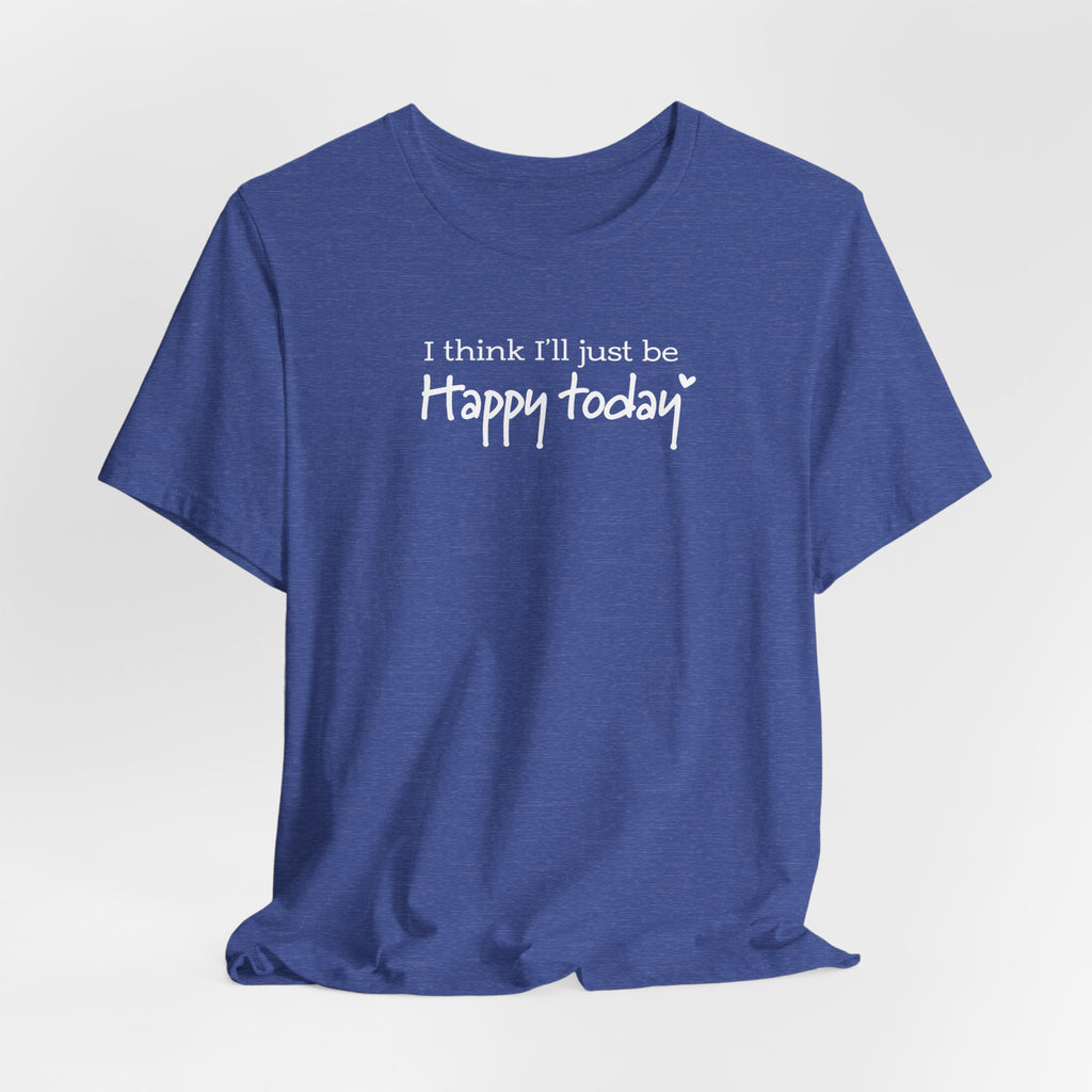 Happy Today Tee - Soft Cotton Casual Shirt With Positive Message & Relaxed Fit