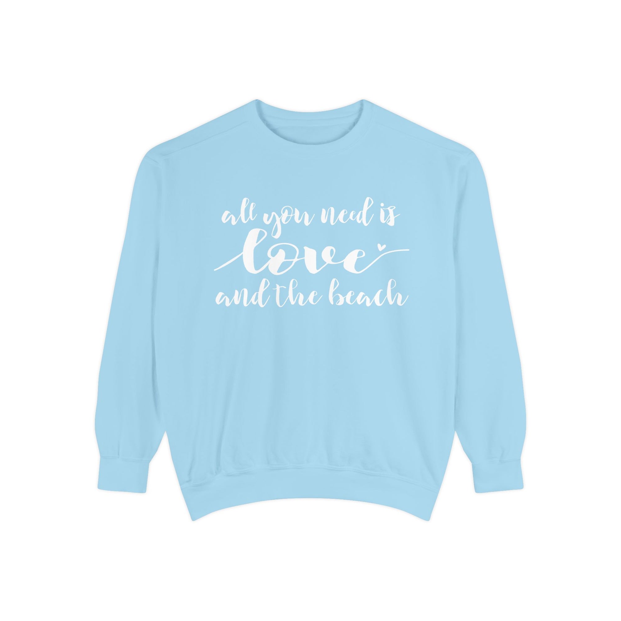 Beach Love Sweatshirt — "All You Need Is Love and the Beach" Cozy Garment Dyed Pullover