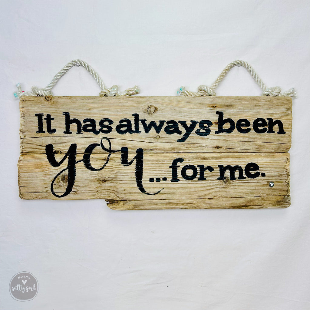 a wooden sign that says it has always been you for me