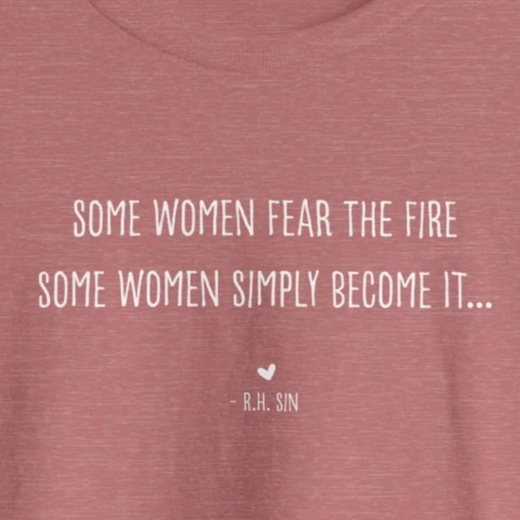 Empowering Women T-Shirt - Some Women Fear the Fire Some Women Simply Become It - Inspirational Soft Cotton Tee