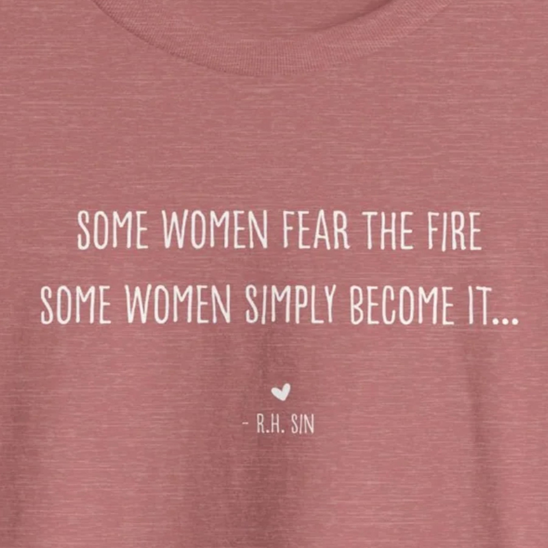 Empowering Women T-Shirt - Some Women Fear the Fire Some Women Simply Become It - Inspirational Soft Cotton Tee